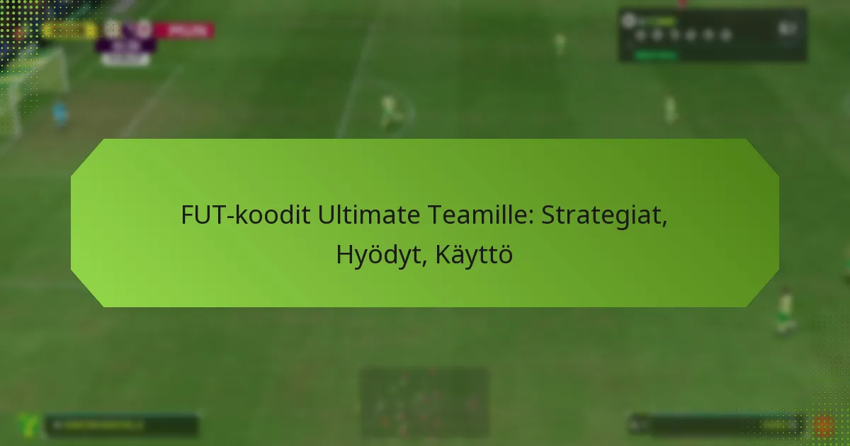 featured-image-fut-koodit-ultimate-teamille-strategiat-hyodyt-kaytto
