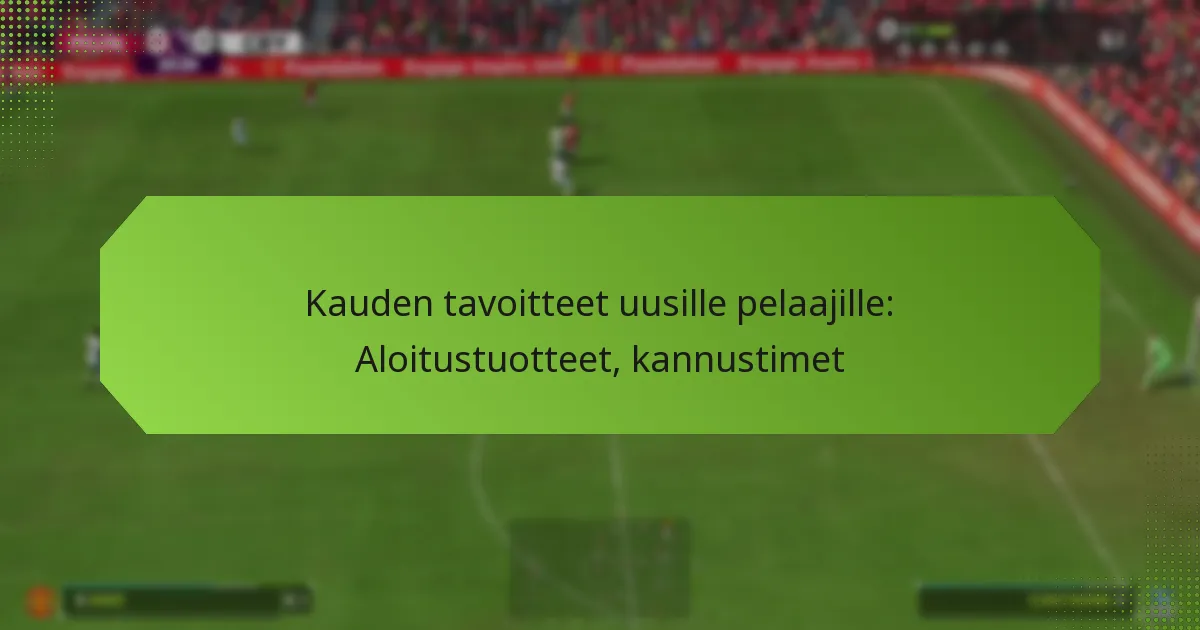 featured-image-kauden-tavoitteet-uusille-pelaajille-aloitustuotteet-kannustimet