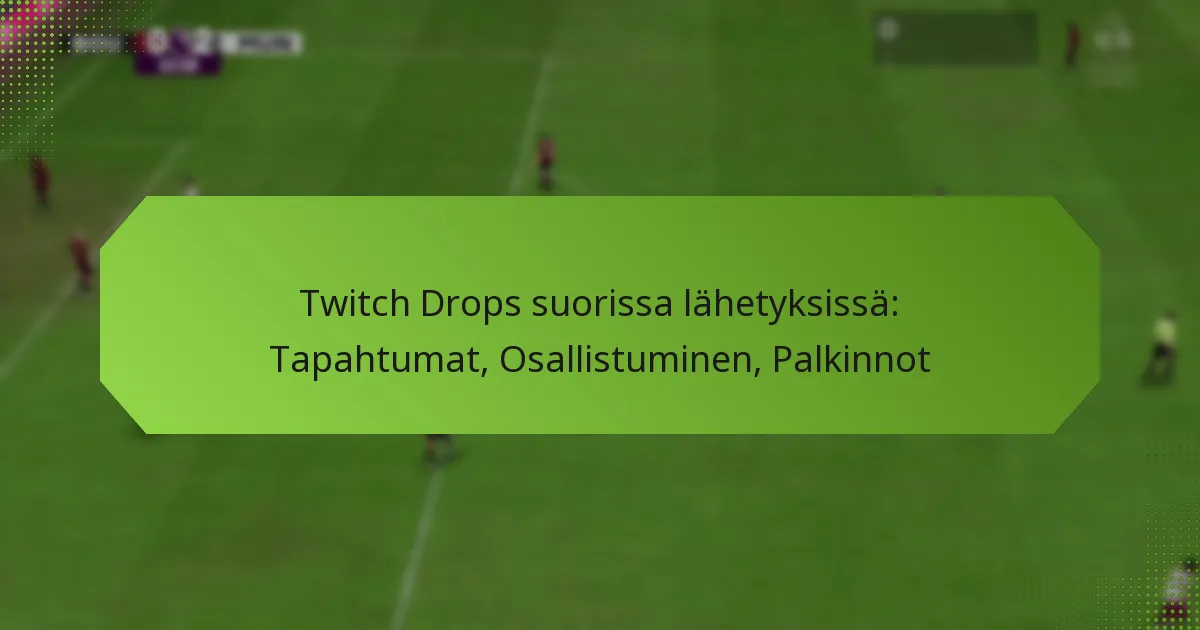 featured-image-twitch-drops-suorissa-lahetyksissa-tapahtumat-osallistuminen-palkinnot