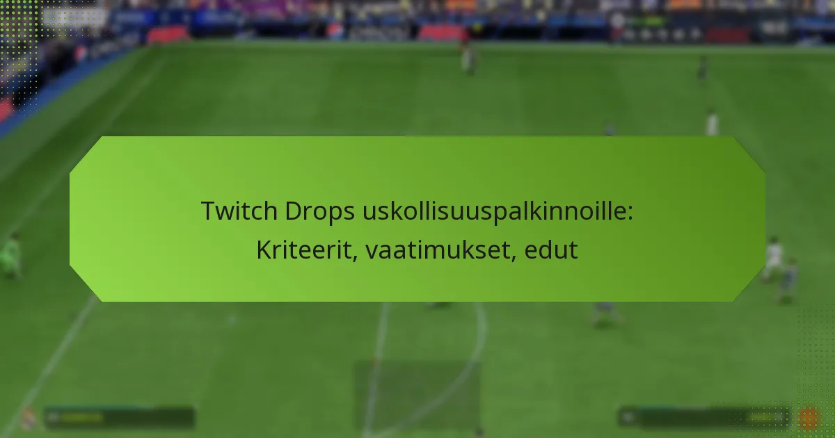 featured-image-twitch-drops-uskollisuuspalkinnoille-kriteerit-vaatimukset-edut