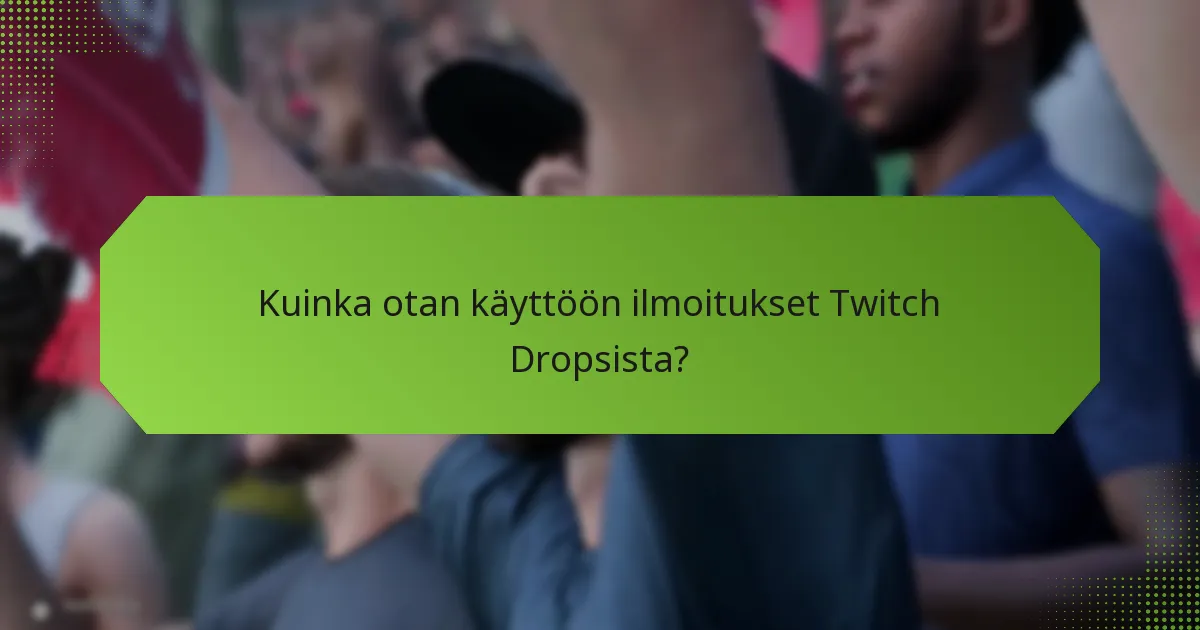 Kuinka otan käyttöön ilmoitukset Twitch Dropsista?