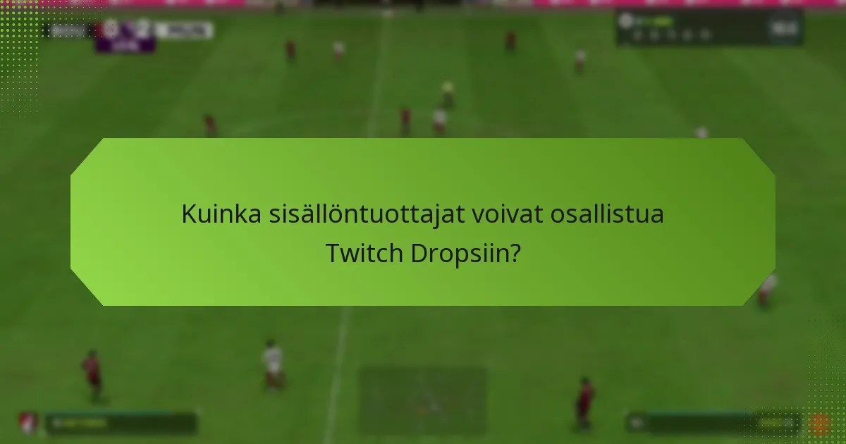 Kuinka sisällöntuottajat voivat osallistua Twitch Dropsiin?