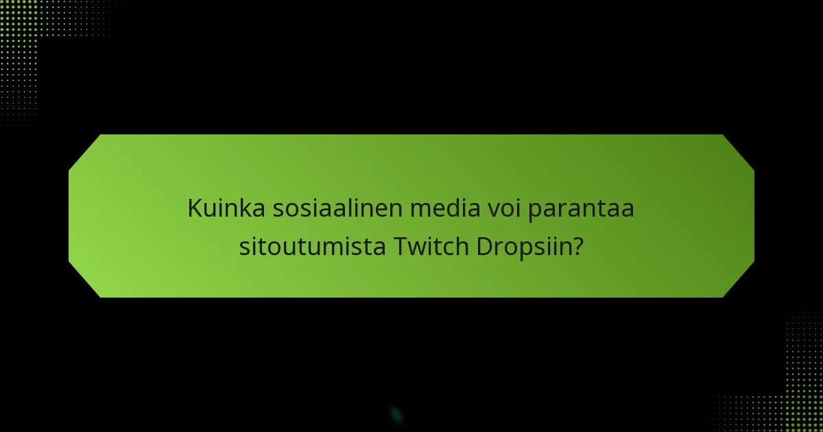 Kuinka sosiaalinen media voi parantaa sitoutumista Twitch Dropsiin?