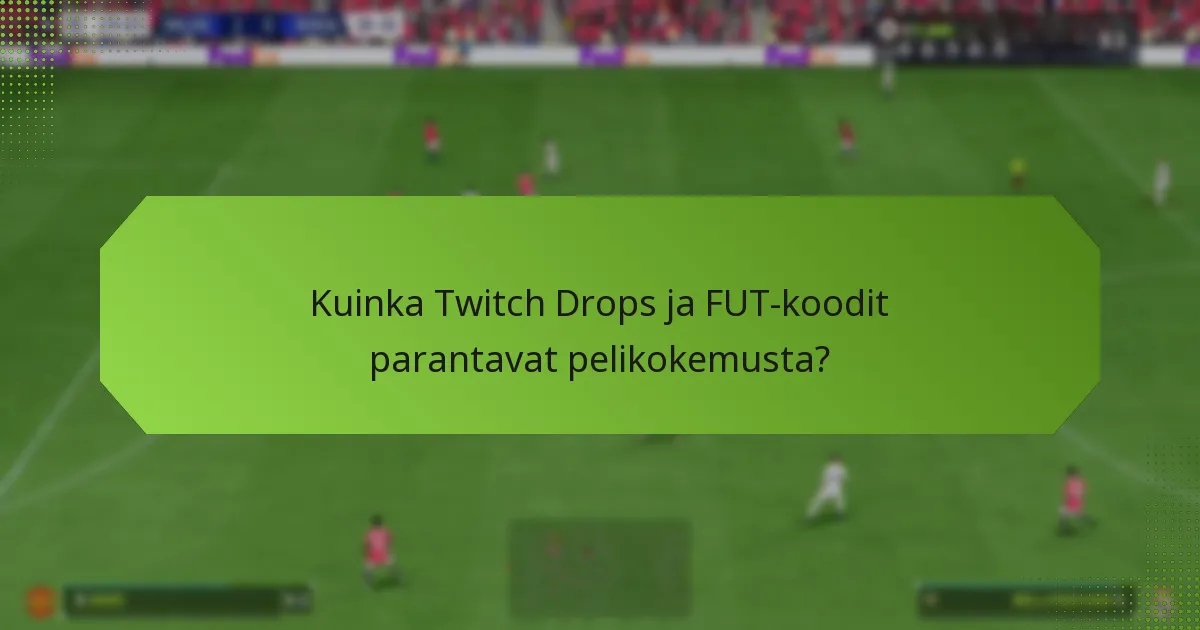 Kuinka Twitch Drops ja FUT-koodit parantavat pelikokemusta?