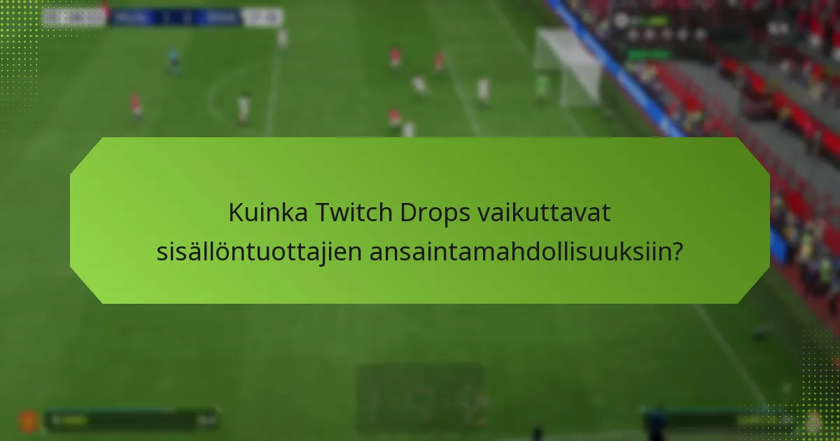 Kuinka Twitch Drops vaikuttavat sisällöntuottajien ansaintamahdollisuuksiin?