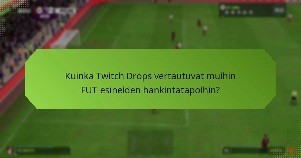 Kuinka Twitch Drops vertautuvat muihin FUT-esineiden hankintatapoihin?