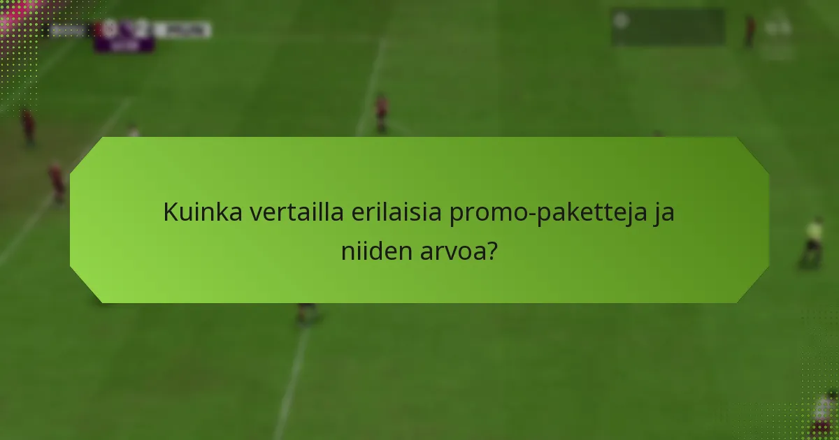 Kuinka vertailla erilaisia promo-paketteja ja niiden arvoa?