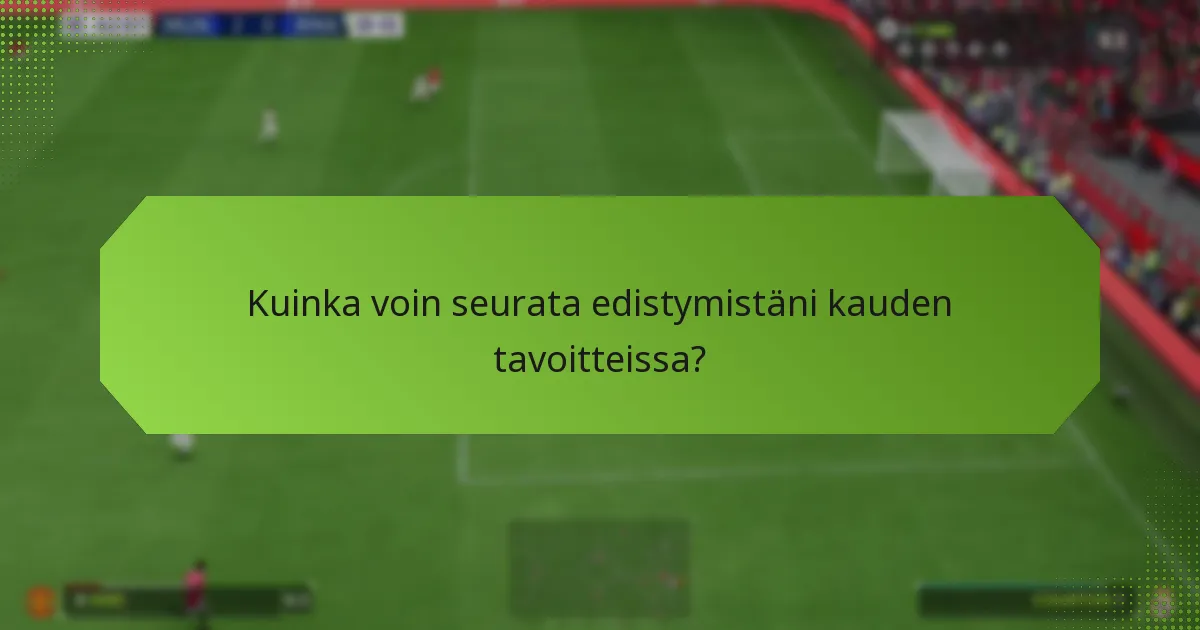 Kuinka voin seurata edistymistäni kauden tavoitteissa?