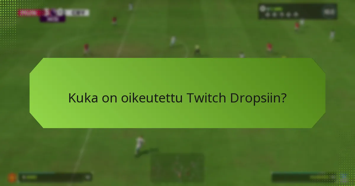 Kuka on oikeutettu Twitch Dropsiin?
