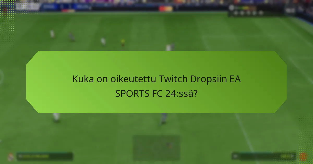 Kuka on oikeutettu Twitch Dropsiin EA SPORTS FC 24:ssä?