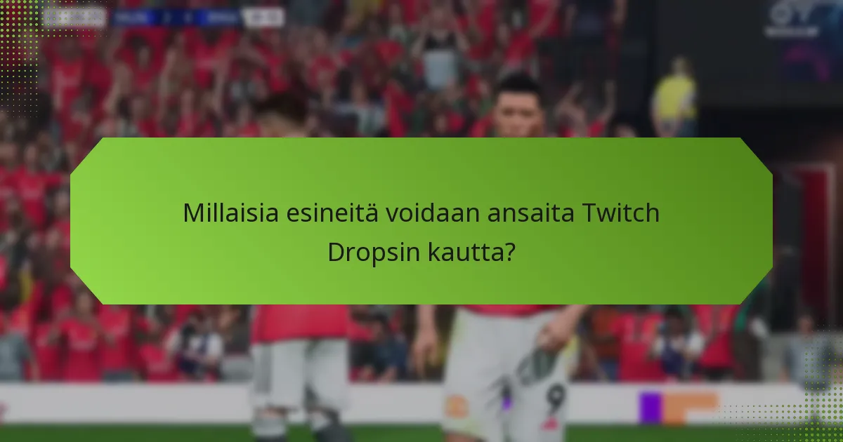 Millaisia esineitä voidaan ansaita Twitch Dropsin kautta?