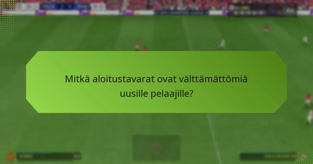 Mitkä aloitustavarat ovat välttämättömiä uusille pelaajille?