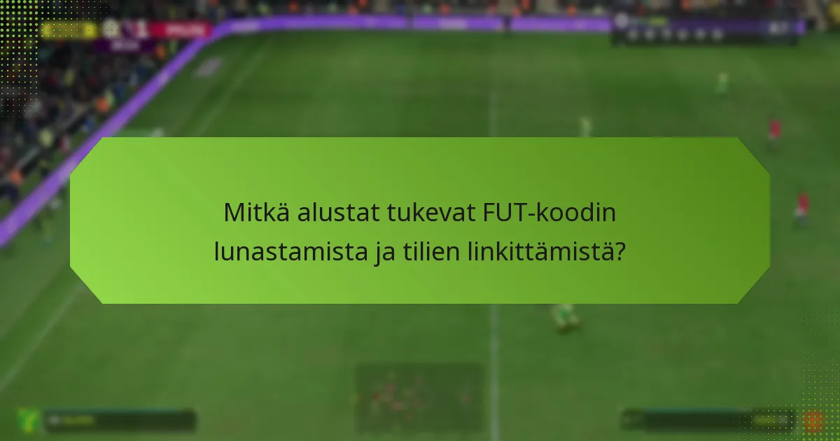 Mitkä alustat tukevat FUT-koodin lunastamista ja tilien linkittämistä?