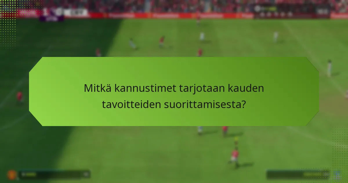 Mitkä kannustimet tarjotaan kauden tavoitteiden suorittamisesta?