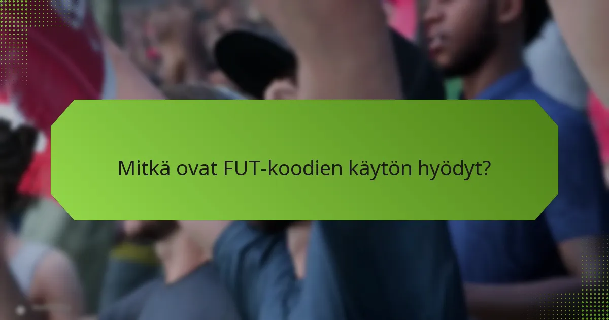 Mitkä ovat FUT-koodien käytön hyödyt?