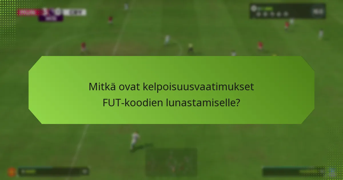 Mitkä ovat kelpoisuusvaatimukset FUT-koodien lunastamiselle?