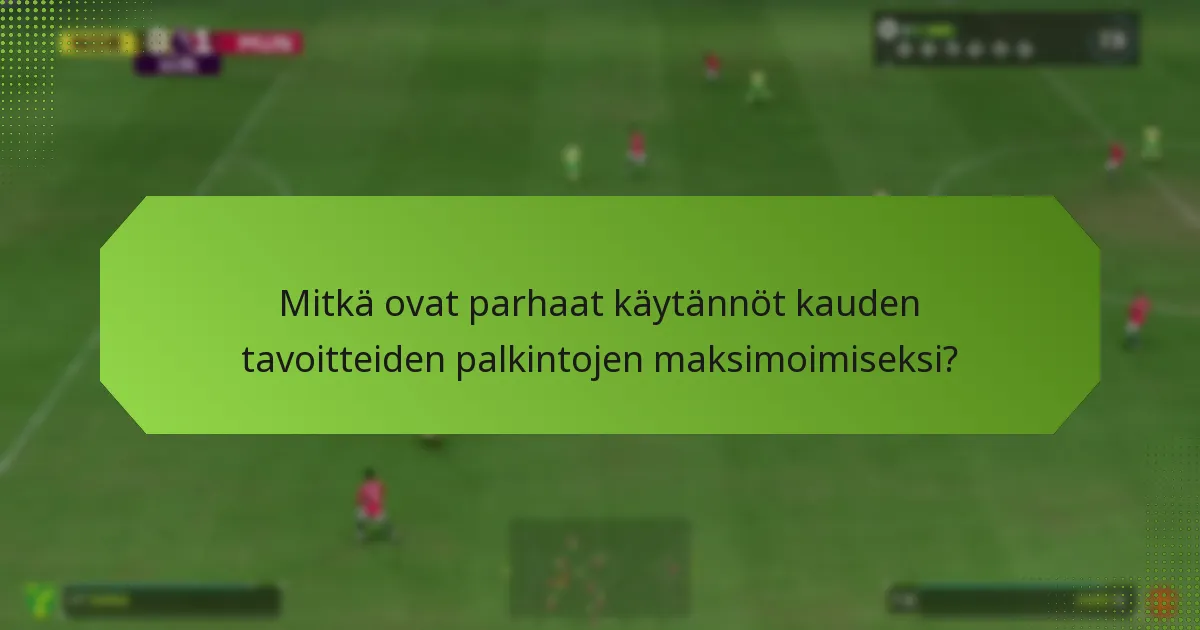 Mitkä ovat parhaat käytännöt kauden tavoitteiden palkintojen maksimoimiseksi?