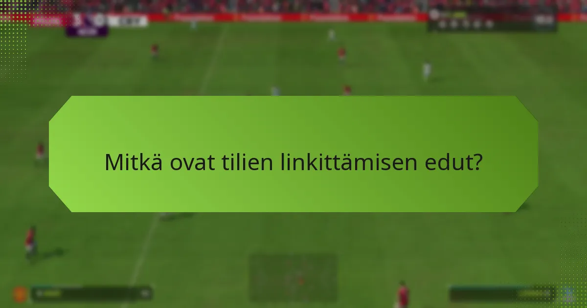 Mitkä ovat tilien linkittämisen edut?
