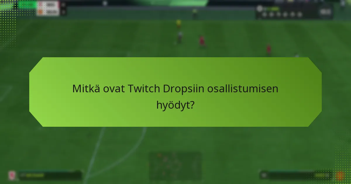 Mitkä ovat Twitch Dropsiin osallistumisen hyödyt?