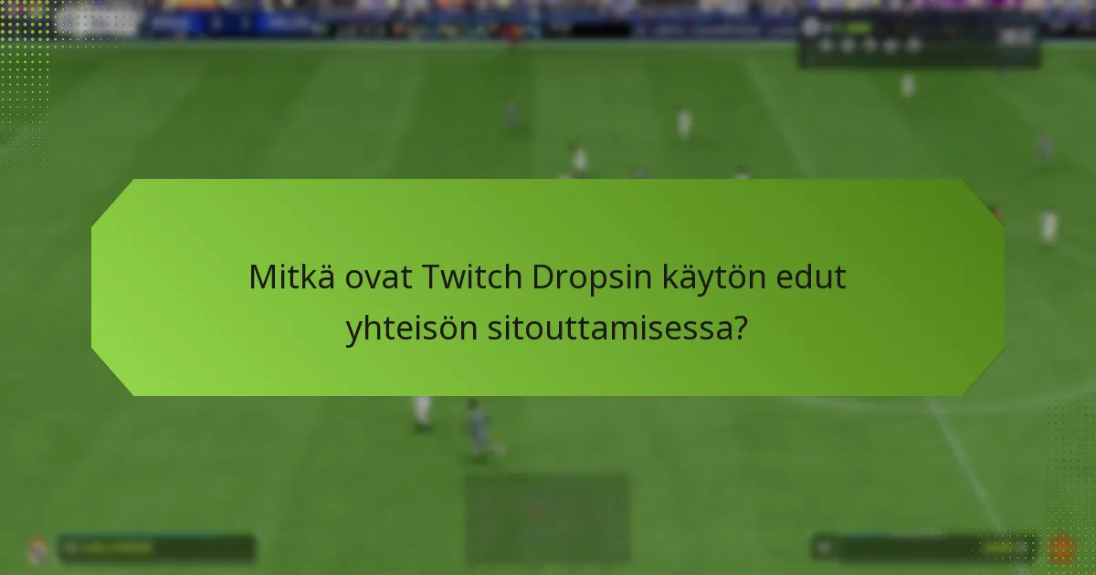 Mitkä ovat Twitch Dropsin käytön edut yhteisön sitouttamisessa?