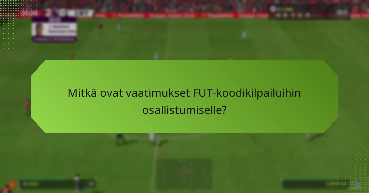 Mitkä ovat vaatimukset FUT-koodikilpailuihin osallistumiselle?