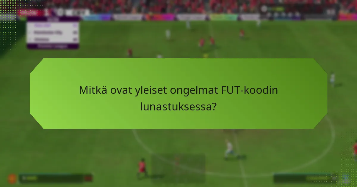 Mitkä ovat yleiset ongelmat FUT-koodin lunastuksessa?