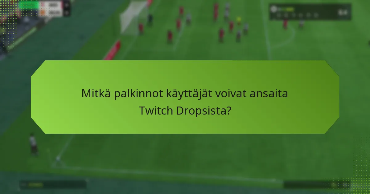 Mitkä palkinnot käyttäjät voivat ansaita Twitch Dropsista?