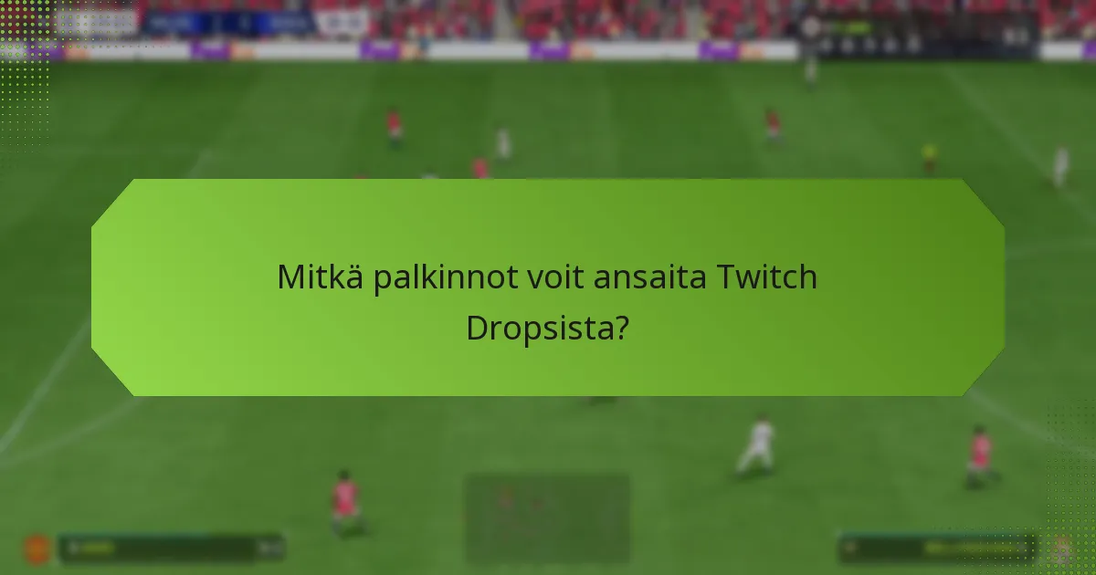 Mitkä palkinnot voit ansaita Twitch Dropsista?