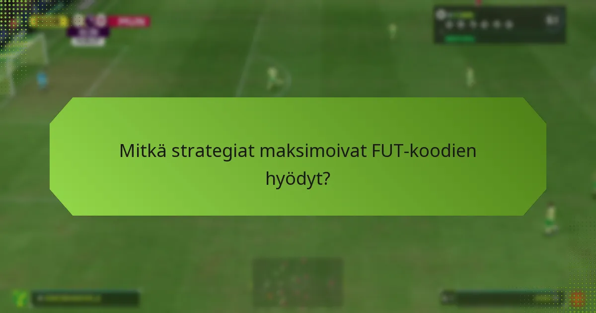 Mitkä strategiat maksimoivat FUT-koodien hyödyt?