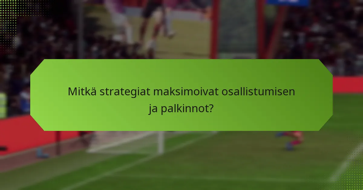 Mitkä strategiat maksimoivat osallistumisen ja palkinnot?