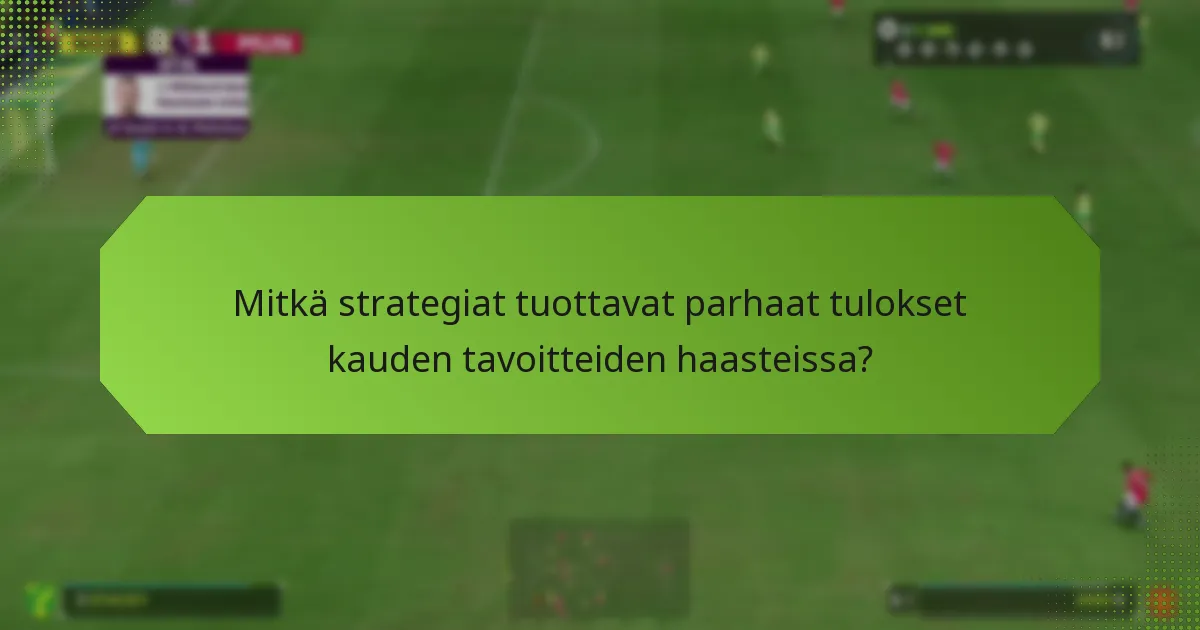 Mitkä strategiat tuottavat parhaat tulokset kauden tavoitteiden haasteissa?