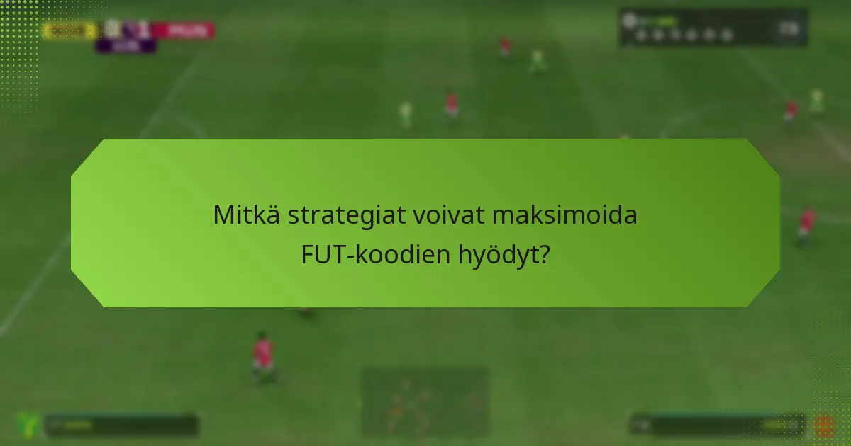 Mitkä strategiat voivat maksimoida FUT-koodien hyödyt?