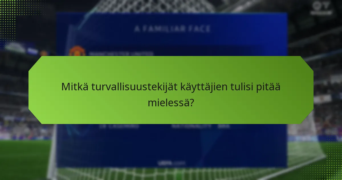 Mitkä turvallisuustekijät käyttäjien tulisi pitää mielessä?