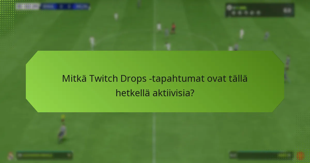 Mitkä Twitch Drops -tapahtumat ovat tällä hetkellä aktiivisia?