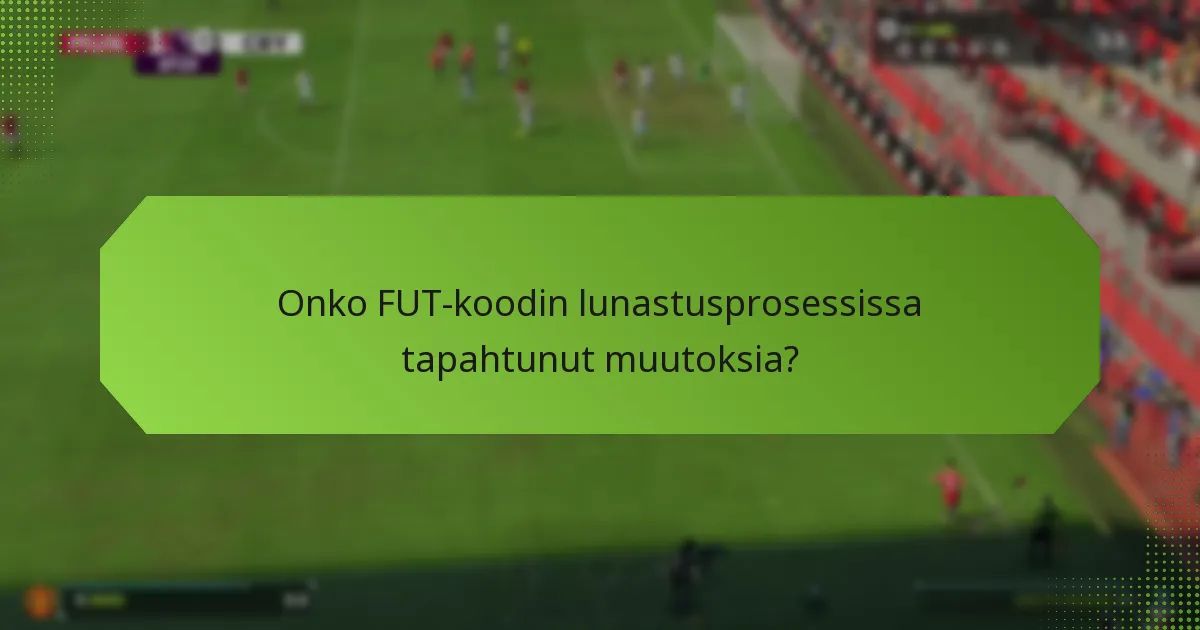 Onko FUT-koodin lunastusprosessissa tapahtunut muutoksia?
